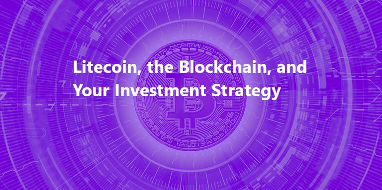 Litecoin, the Blockchain, and Your Investment Strategy